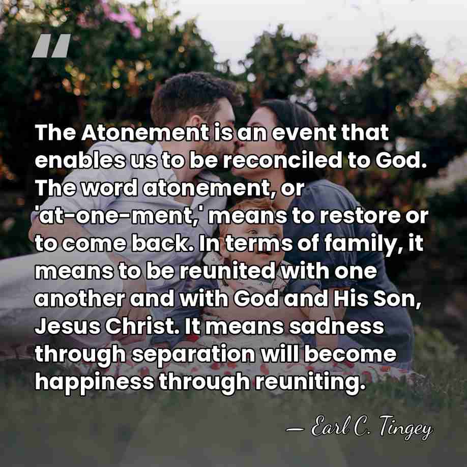The Atonement is an event that enables us to be reconciled to&hellip; - Earl C. Tingey