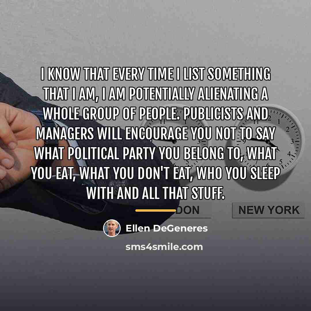 “I know that every time I list something that I…” quote by Ellen DeGeneres