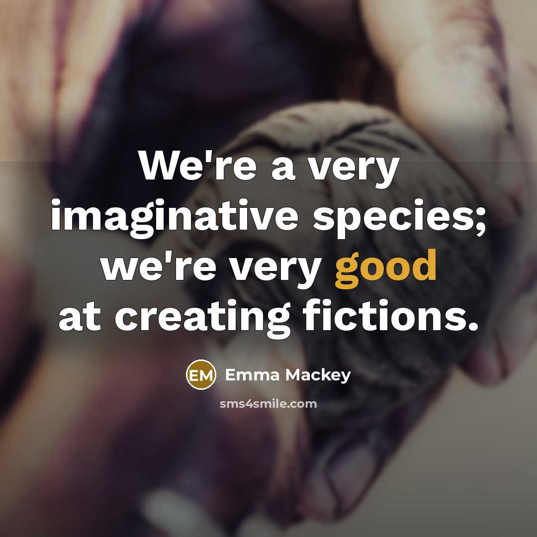 “We're a very imaginative species; we're very good at creating…” quote by Emma Mackey