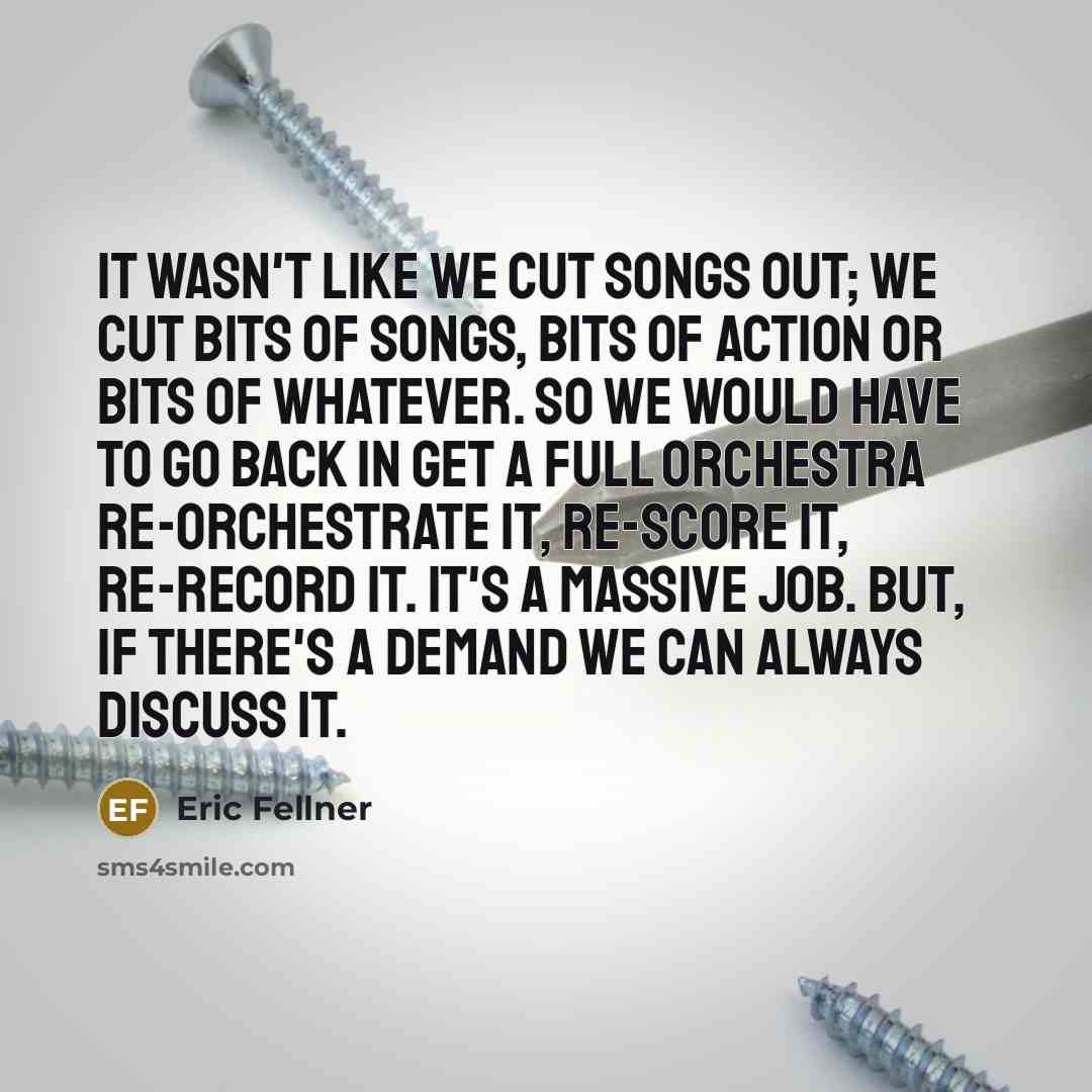 “It wasn't like we cut songs out; we cut bits…” quote by Eric Fellner