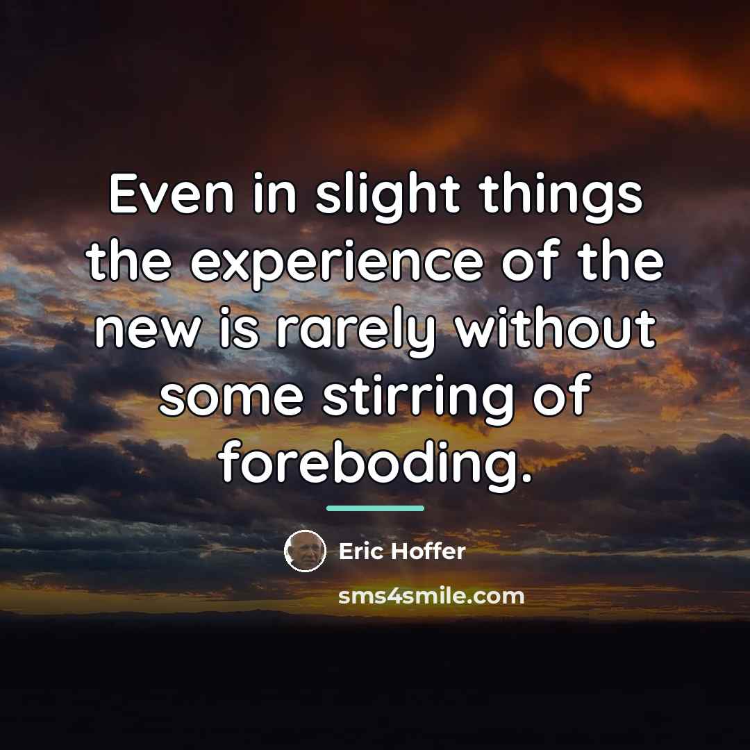 “Even in slight things the experience of the new is…” quote by Eric Hoffer