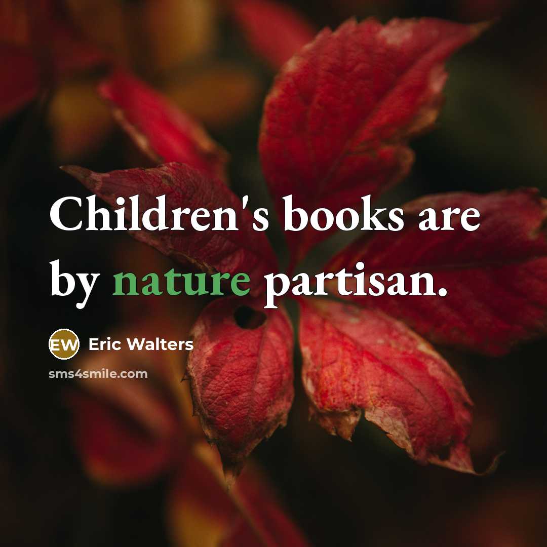 “Children's books are by nature partisan.…” quote by Eric Walters