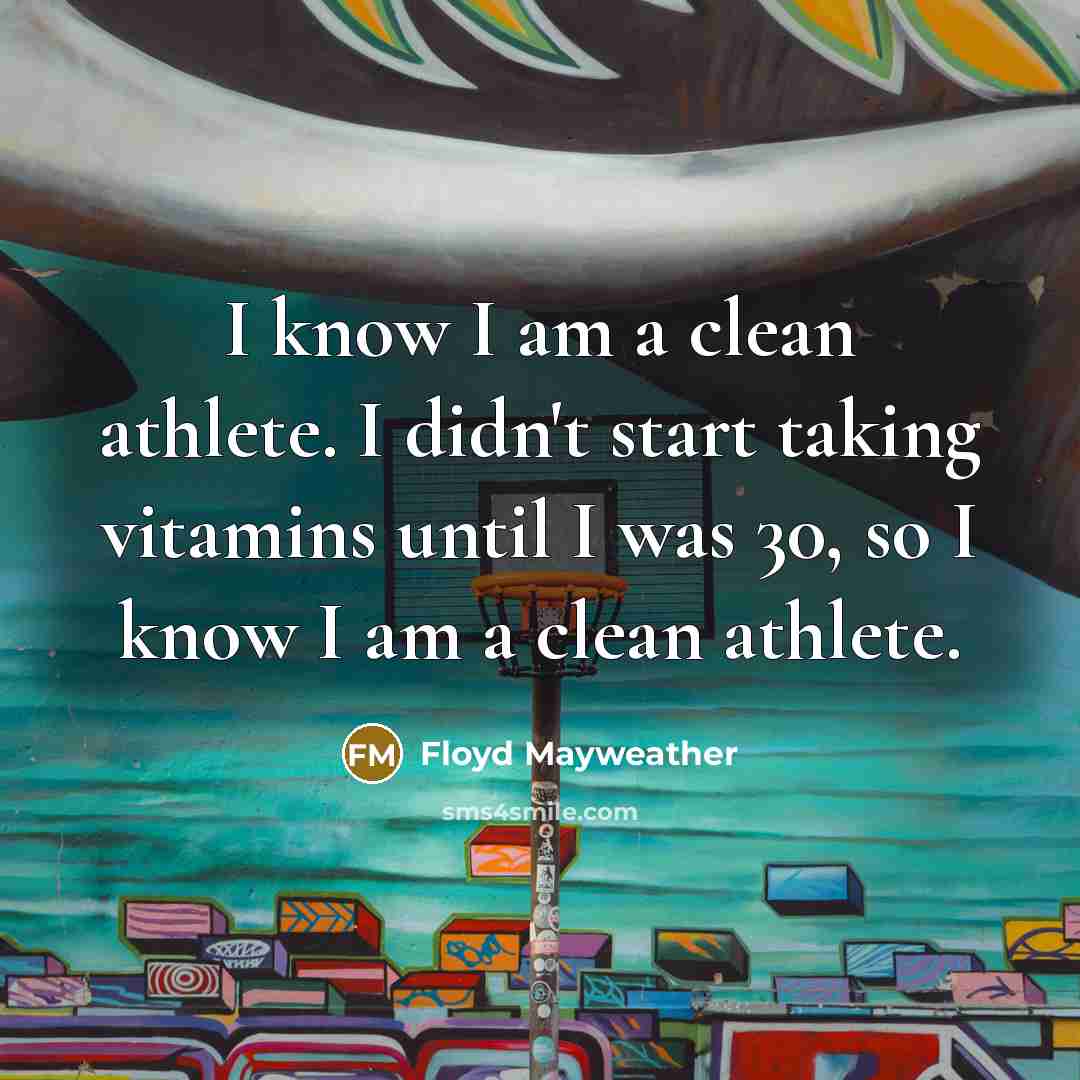 “I know I am a clean athlete. I didn't start…” quote by Floyd Mayweather