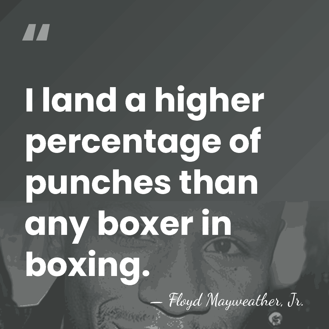 I land a higher percentage of punches than any boxer in boxing. - Floyd Mayweather, Jr.