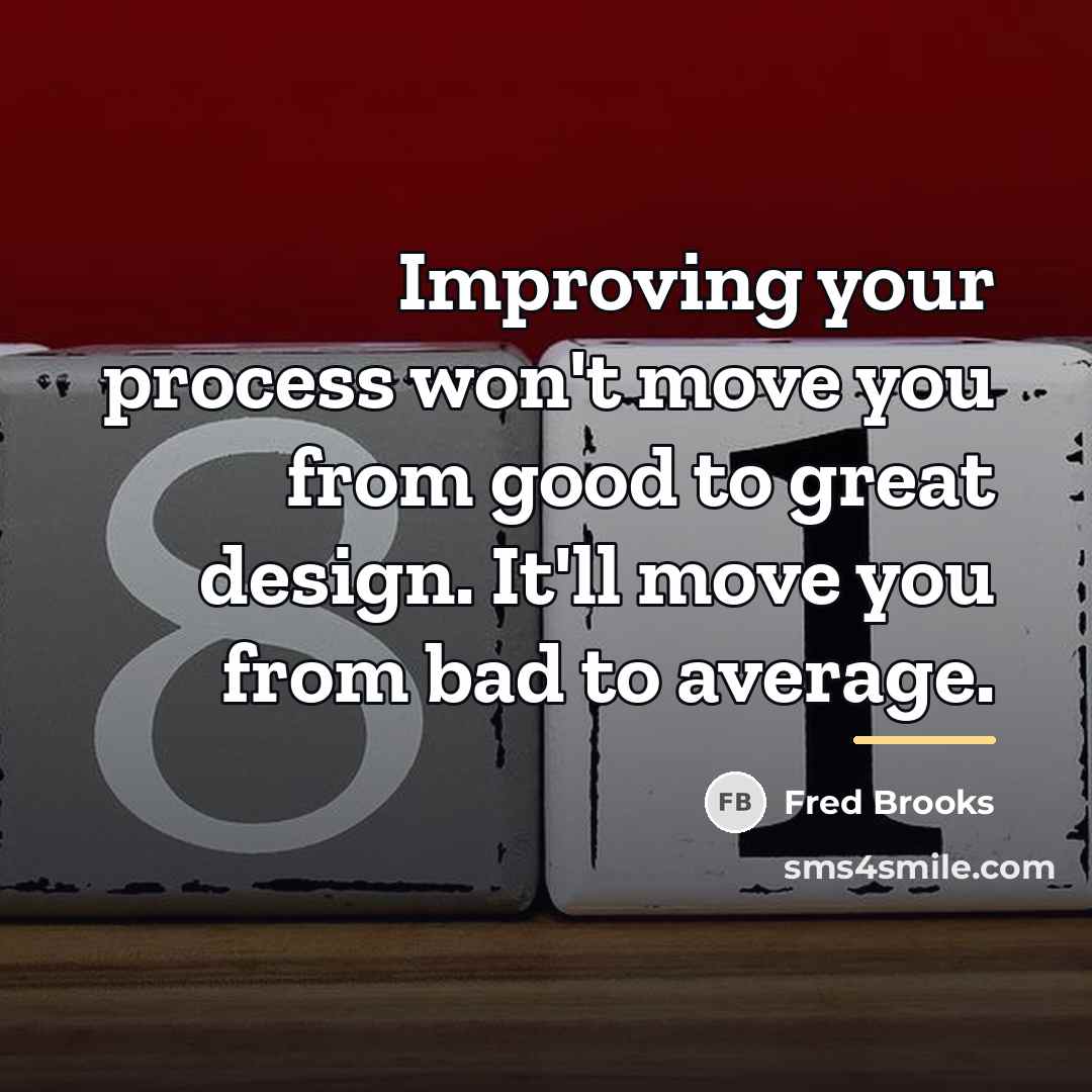 “Improving your process won't move you from good to great…” quote by Fred Brooks