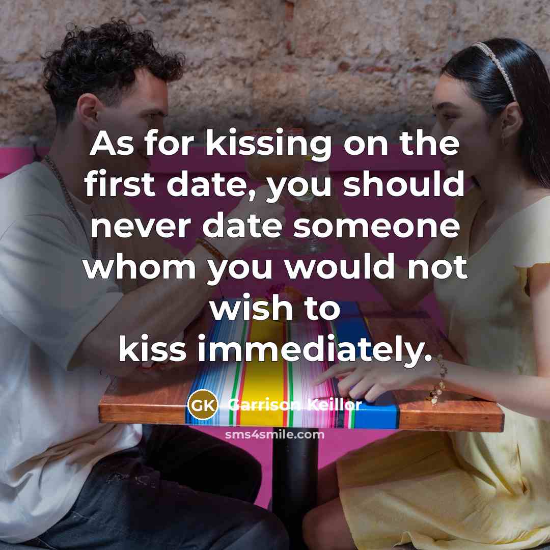 “As for kissing on the first date, you should never…” quote by Garrison Keillor