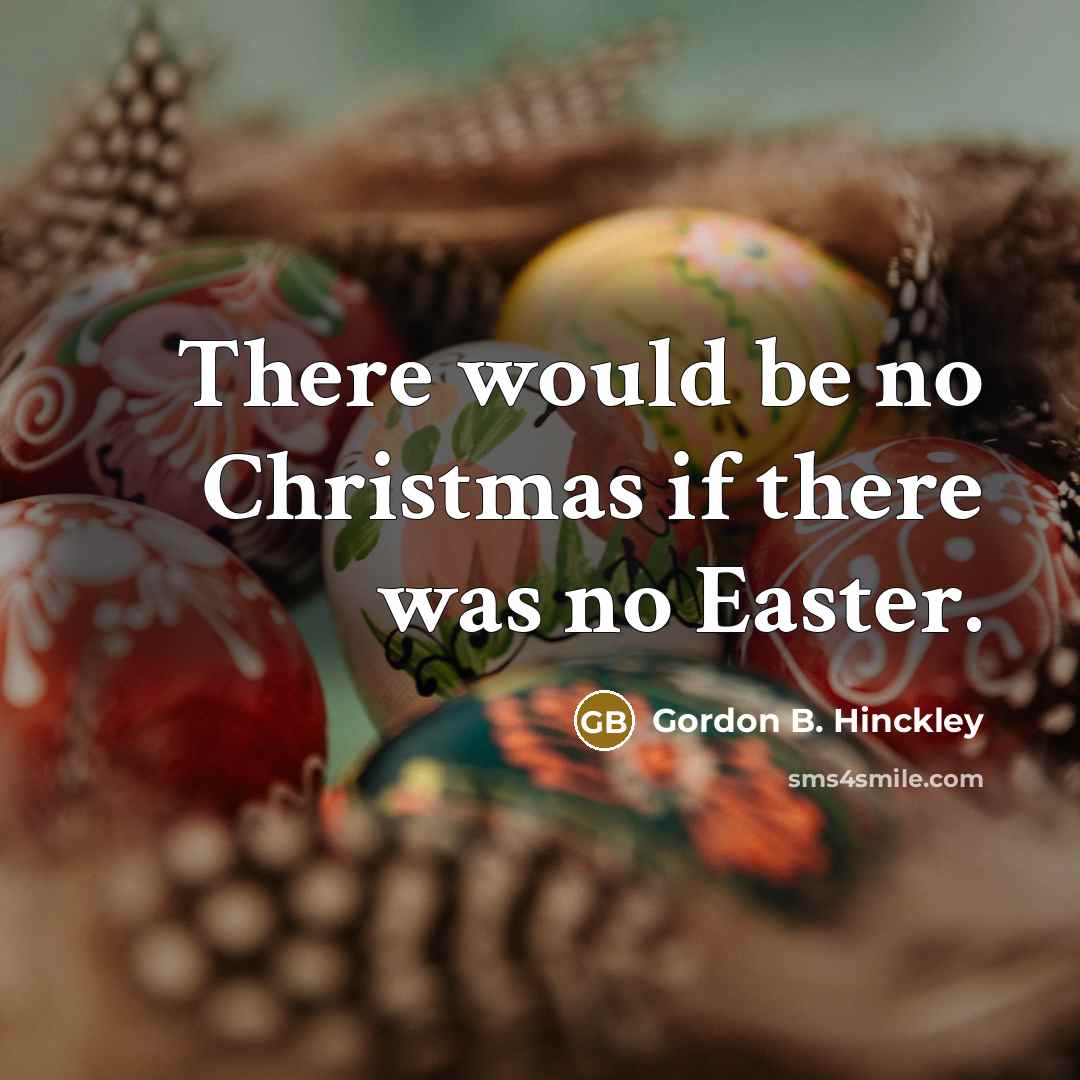 “There would be no Christmas if there was no Easter.…” quote by Gordon B. Hinckley