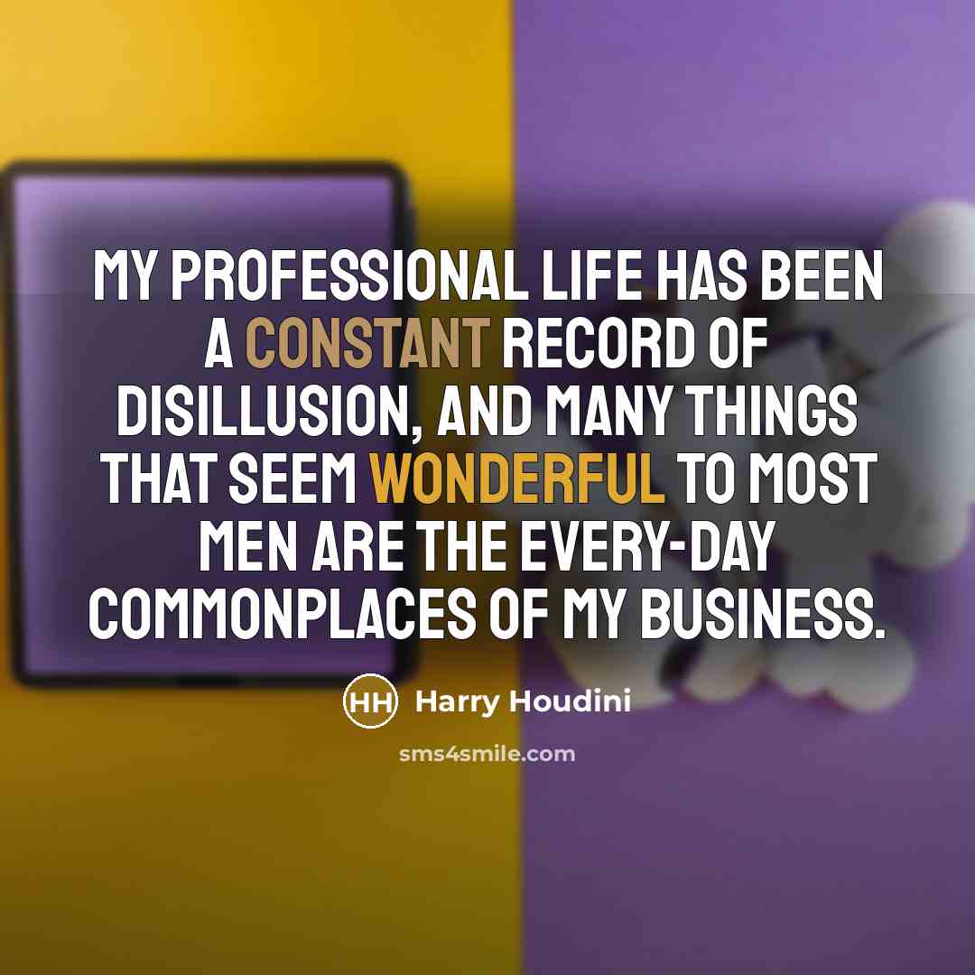 “My professional life has been a constant record of disillusion,…” quote by Harry Houdini
