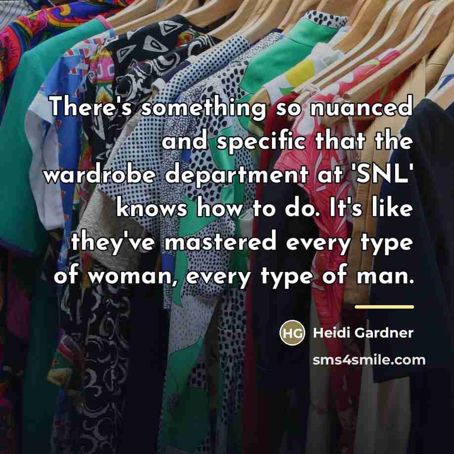 “There's something so nuanced and specific that the wardrobe department…” quote by Heidi Gardner