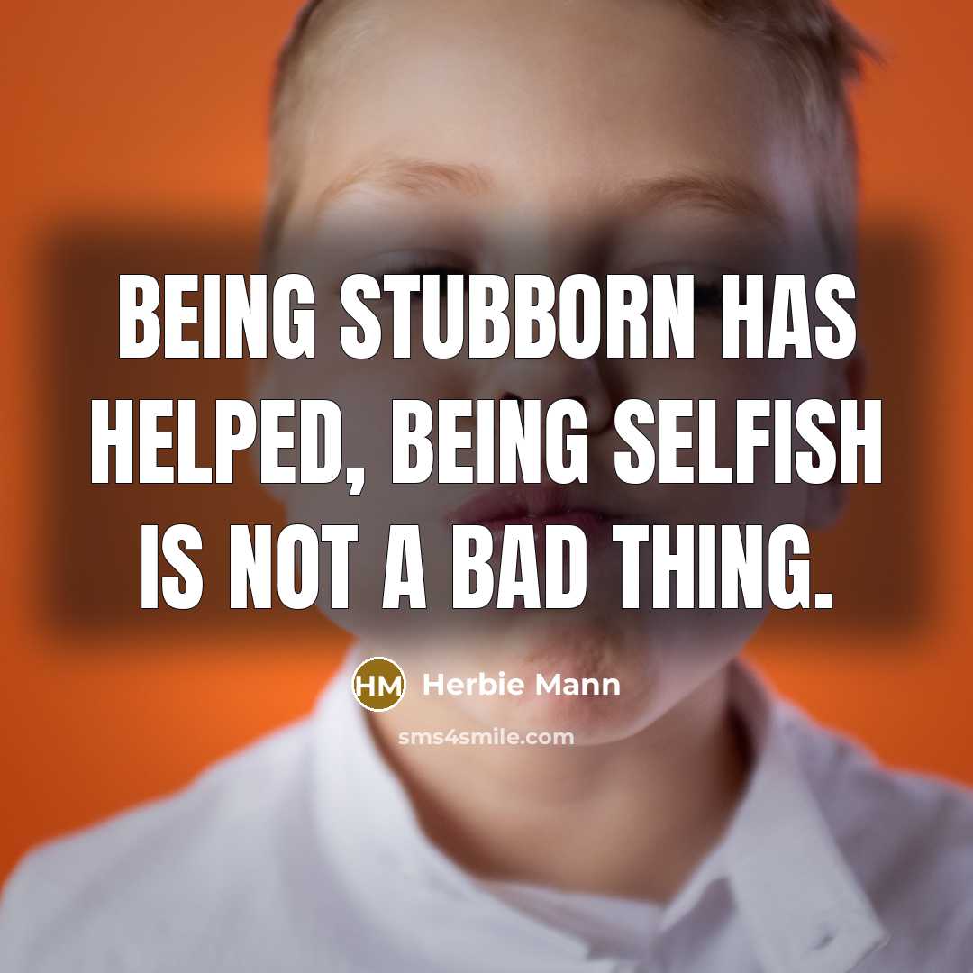 “Being stubborn has helped, being selfish is not a bad…” quote by Herbie Mann