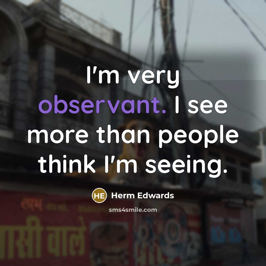 “I'm very observant. I see more than people think I'm…” quote by Herm Edwards