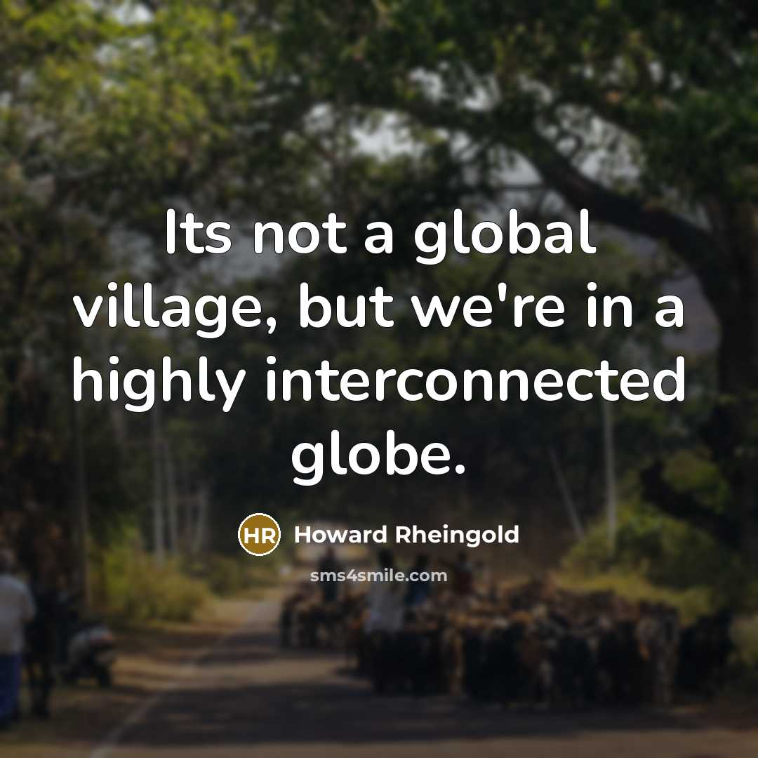 “Its not a global village, but we're in a highly…” quote by Howard Rheingold