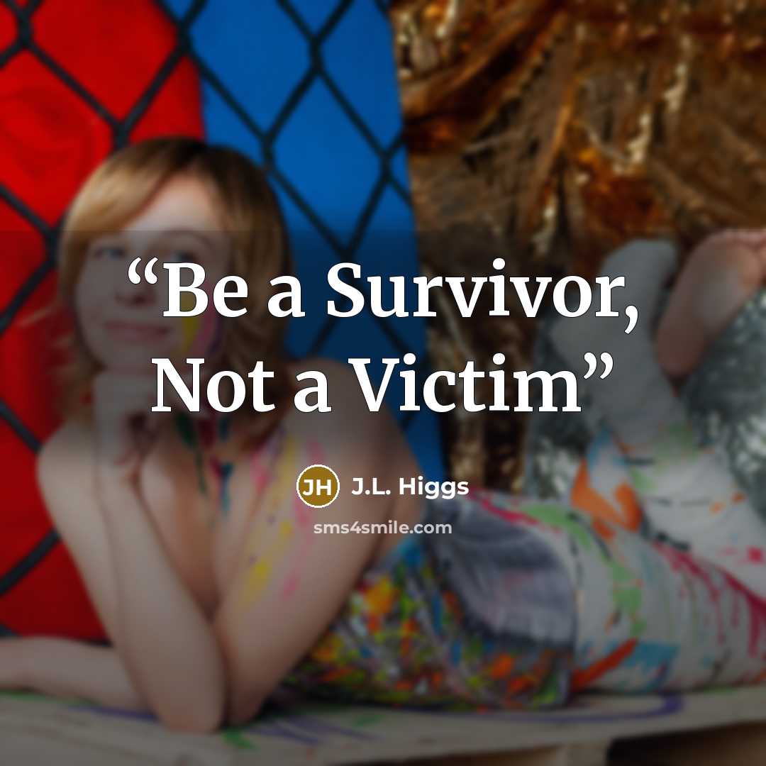 “Be a Survivor, Not a Victim” quote by J.L. Higgs
