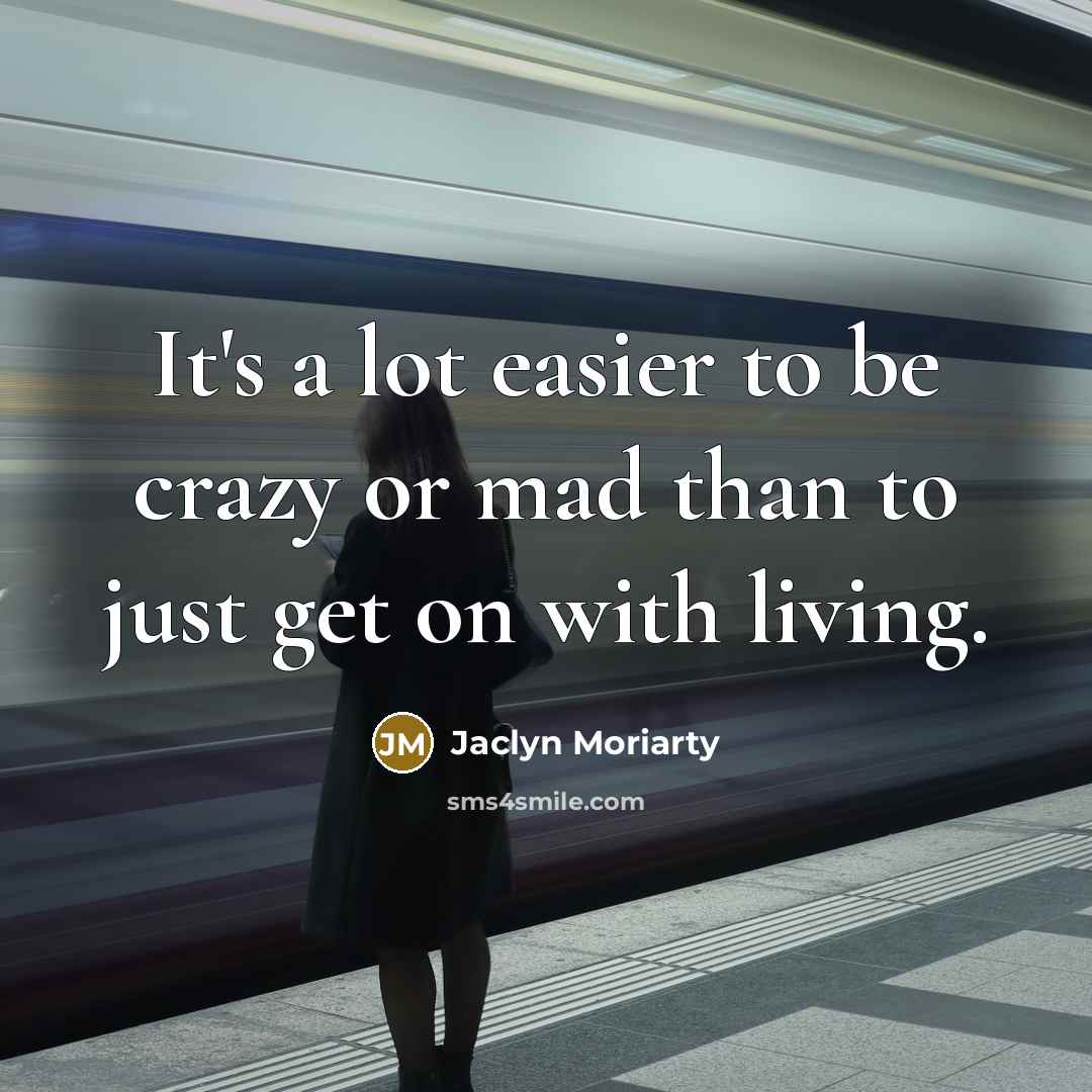 “It's a lot easier to be crazy or mad than…” quote by Jaclyn Moriarty