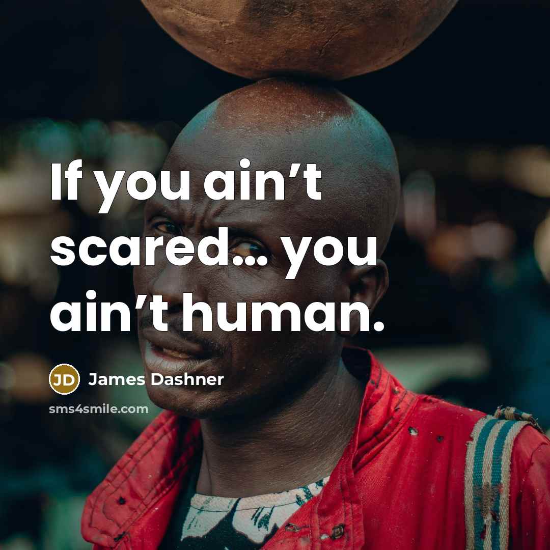 “If you ain’t scared… you ain’t human.…” quote by James Dashner