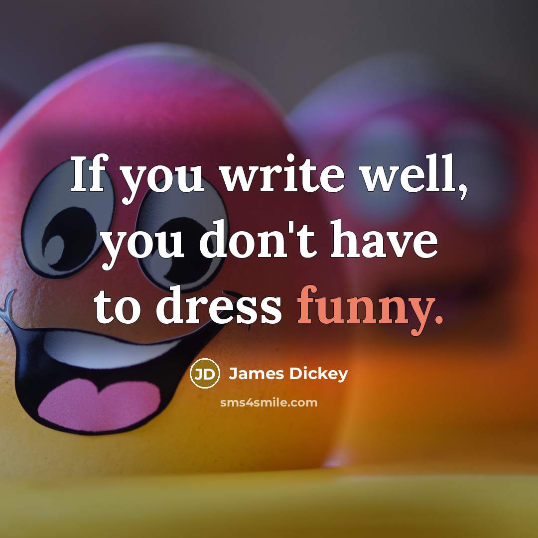 “If you write well, you don't have to dress funny.…” quote by James Dickey