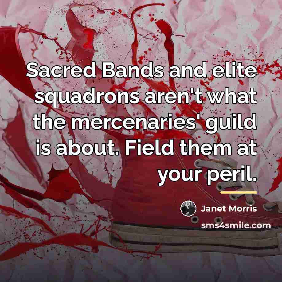 “Sacred Bands and elite squadrons aren't what the mercenaries' guild…” quote by Janet Morris