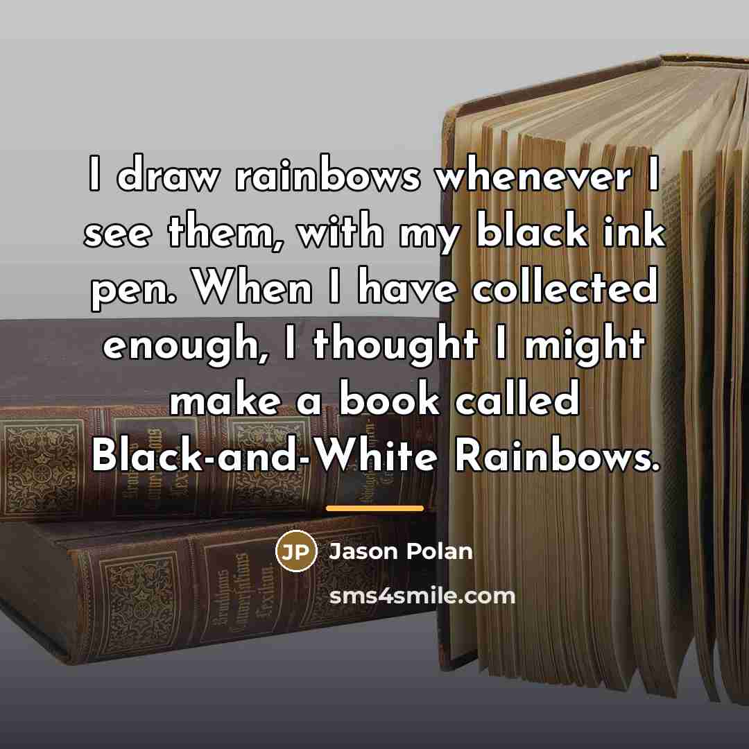 “I draw rainbows whenever I see them, with my black…” quote by Jason Polan