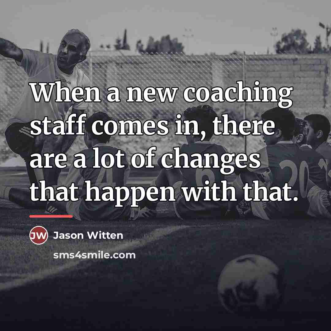 “When a new coaching staff comes in, there are a…” quote by Jason Witten