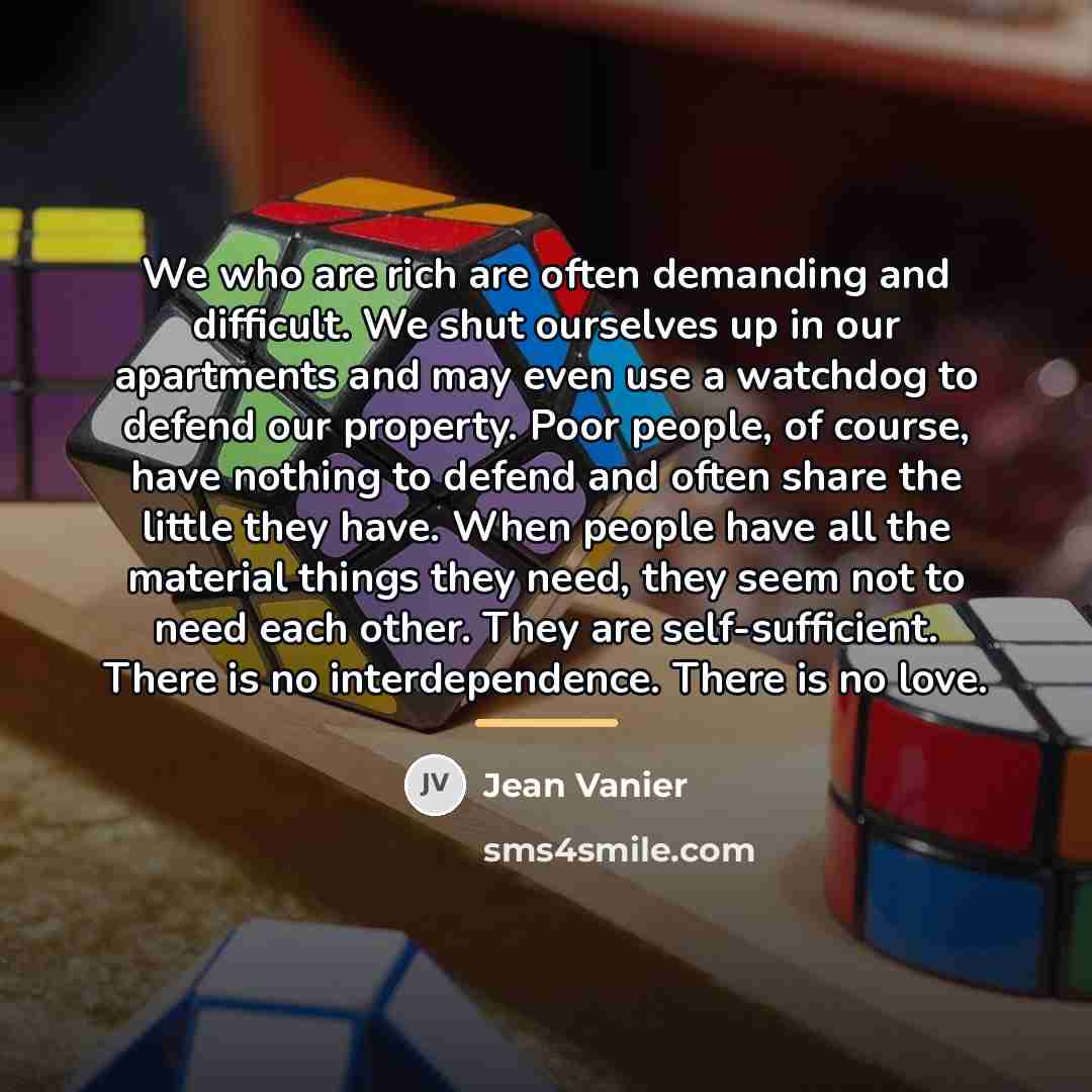 “We who are rich are often demanding and difficult. We…” quote by Jean Vanier