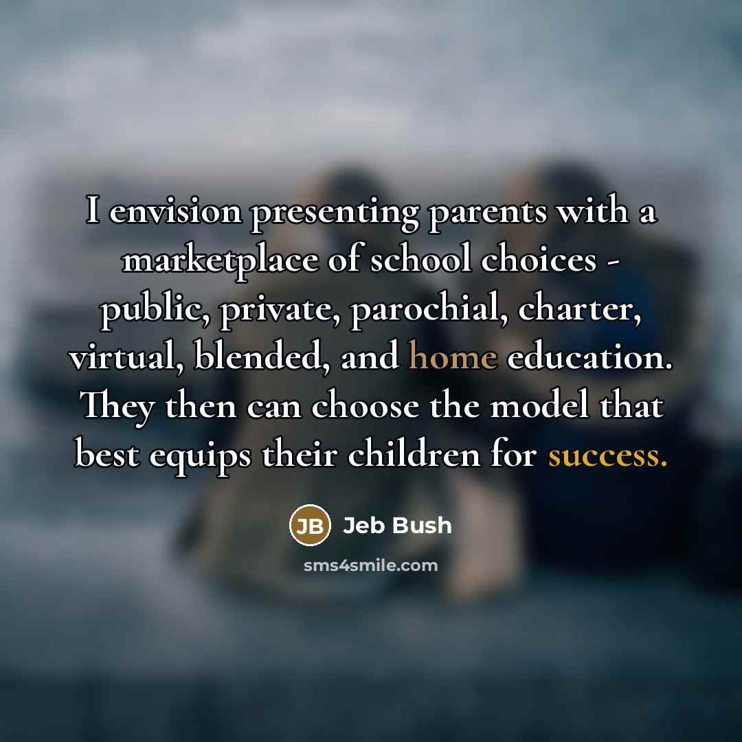 “I envision presenting parents with a marketplace of school choices…” quote by Jeb Bush