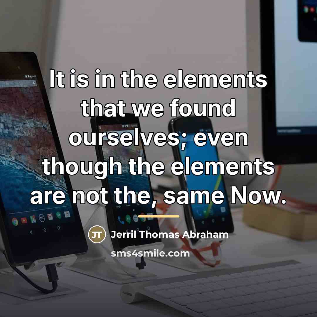 “It is in the elements that we found ourselves; even…” quote by Jerril Thomas Abraham