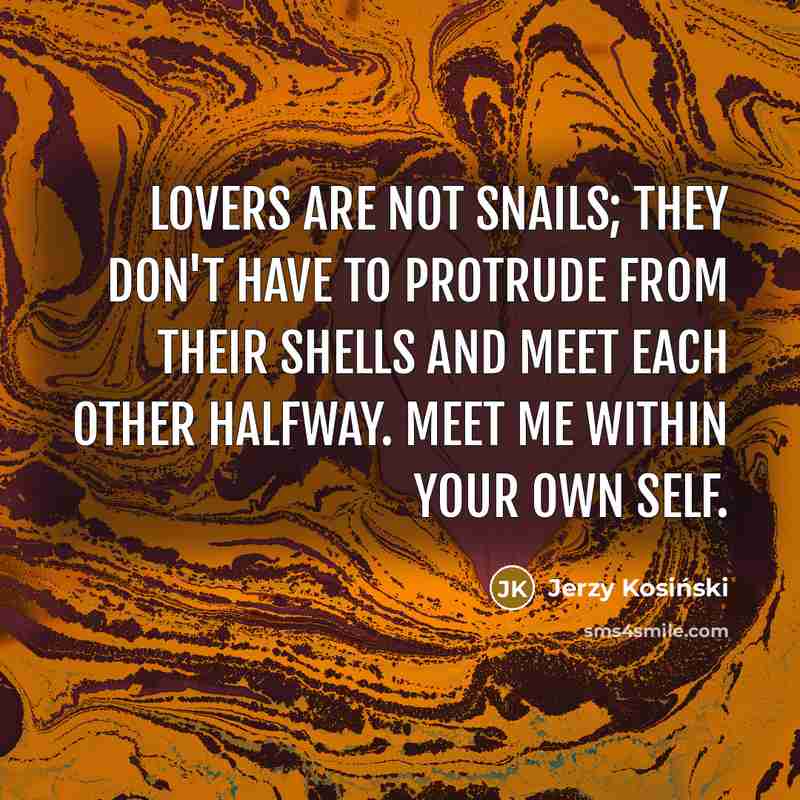 “Lovers are not snails; they don't have to protrude from…” quote by Jerzy Kosinski
