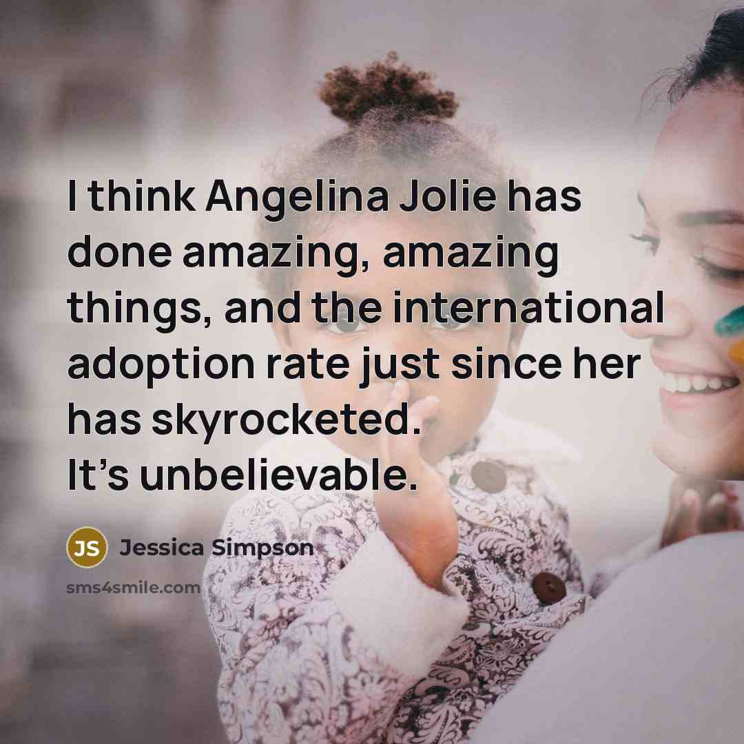 “I think Angelina Jolie has done amazing, amazing things, and…” quote by Jessica Simpson