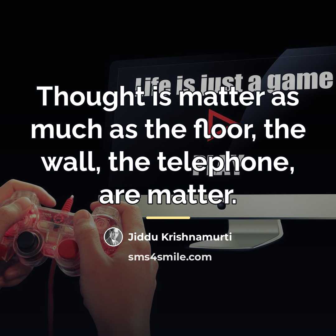 “Thought is matter as much as the floor, the wall,…” quote by Jiddu Krishnamurti