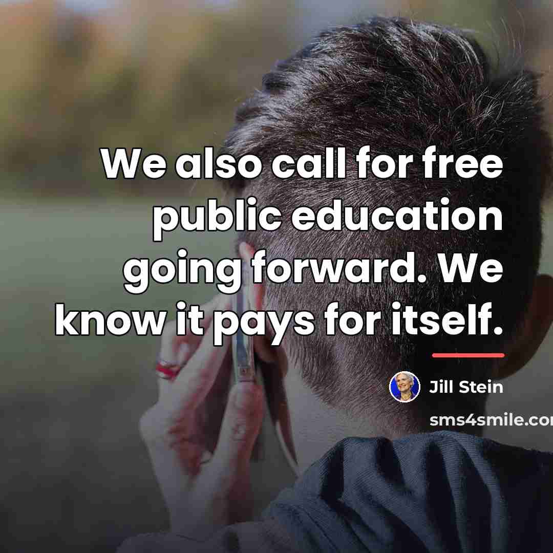 “We also call for free public education going forward. We…” quote by Jill Stein