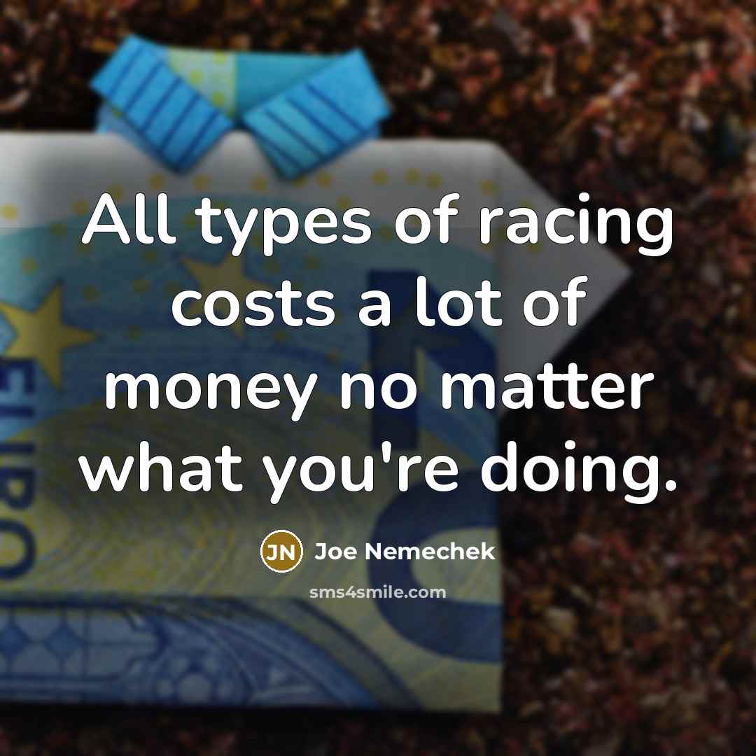“All types of racing costs a lot of money no…” quote by Joe Nemechek