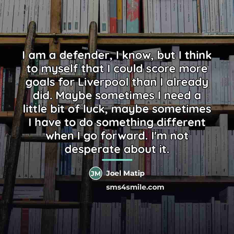 “I am a defender, I know, but I think to…” quote by Joel Matip