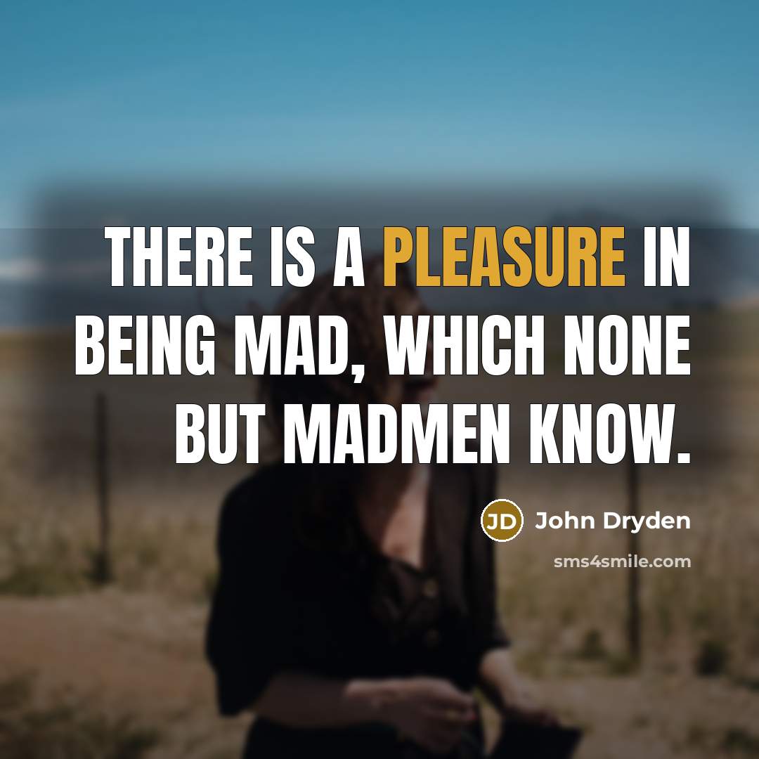 “There is a pleasure in being mad, which none but…” quote by John Dryden