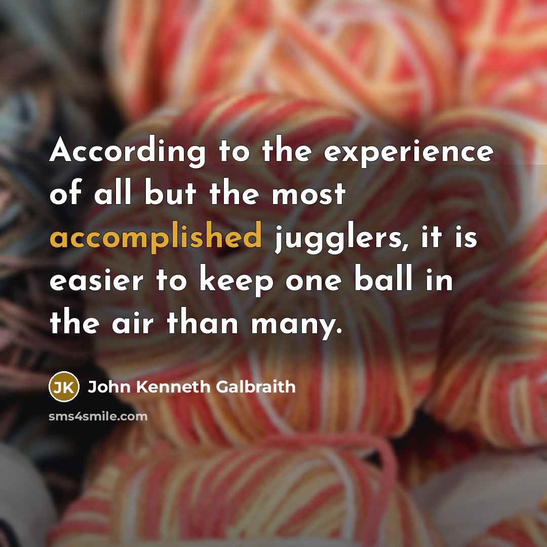 “According to the experience of all but the most accomplished…” quote by John Kenneth Galbraith