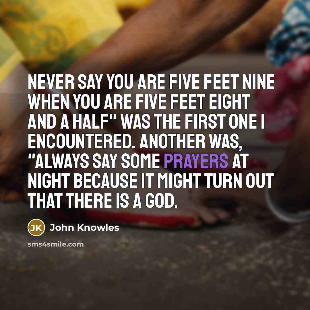 “Never say you are five feet nine when you are…” quote by John Knowles