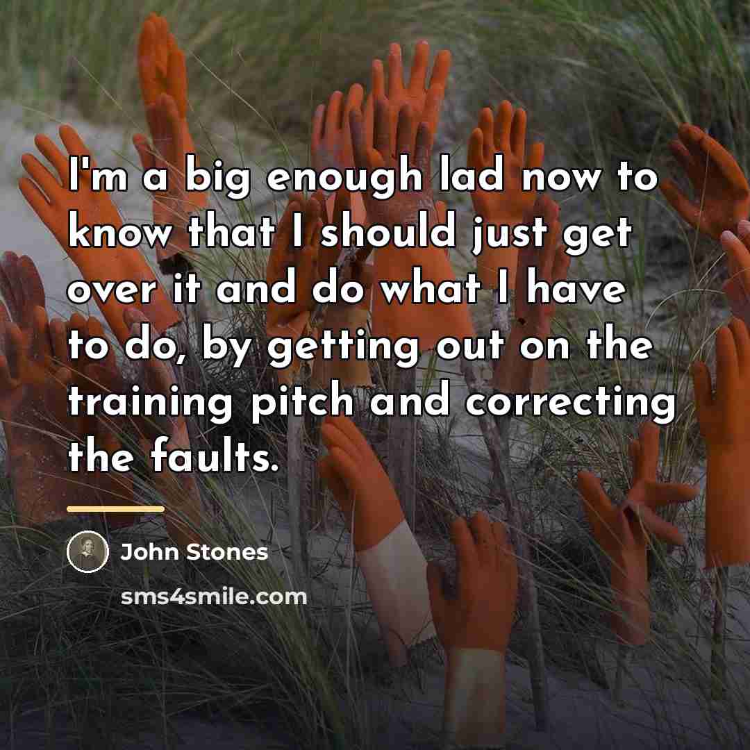 “I'm a big enough lad now to know that I…” quote by John Stones