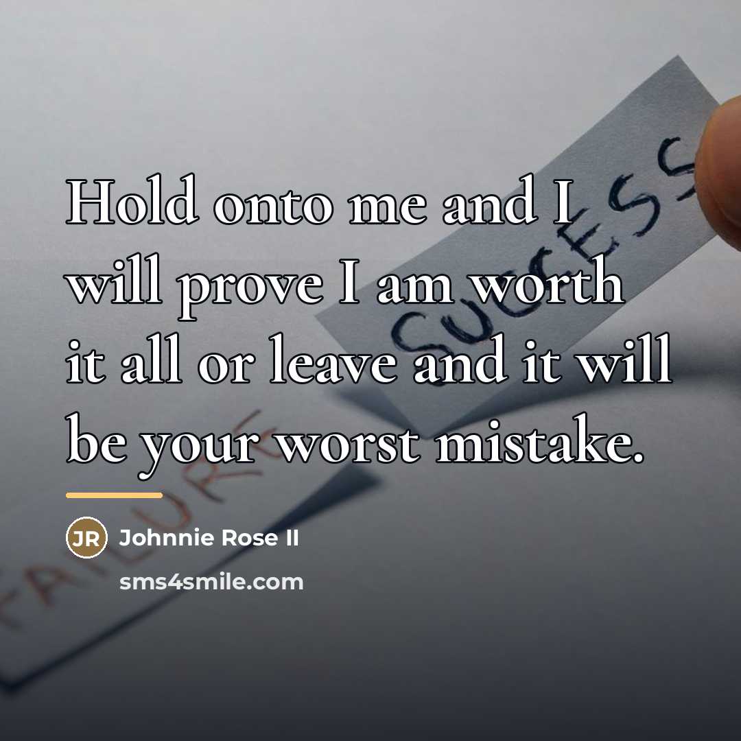 “Hold onto me and I will prove I am worth…” quote by Johnnie Rose II