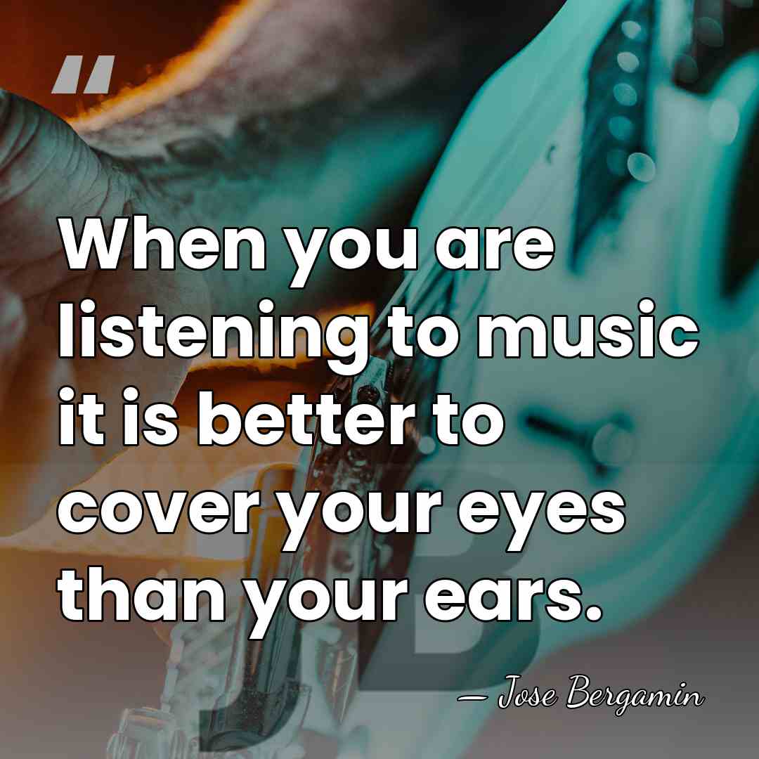 When you are listening to music it is better to cover your&hellip; - Jose Bergamin