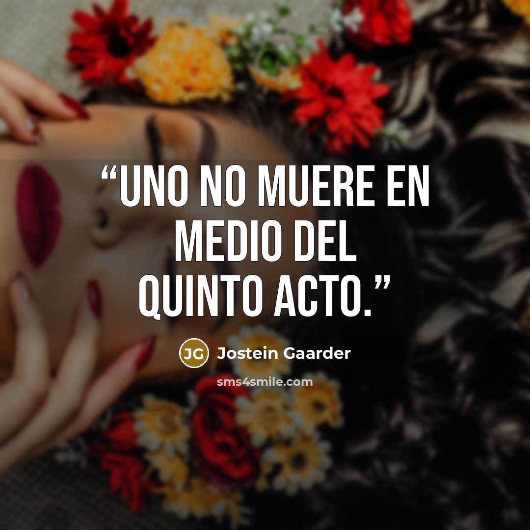 “Uno no muere en medio del quinto acto.” quote by Jostein Gaarder