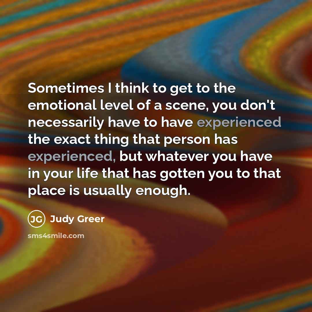 “Sometimes I think to get to the emotional level of…” quote by Judy Greer