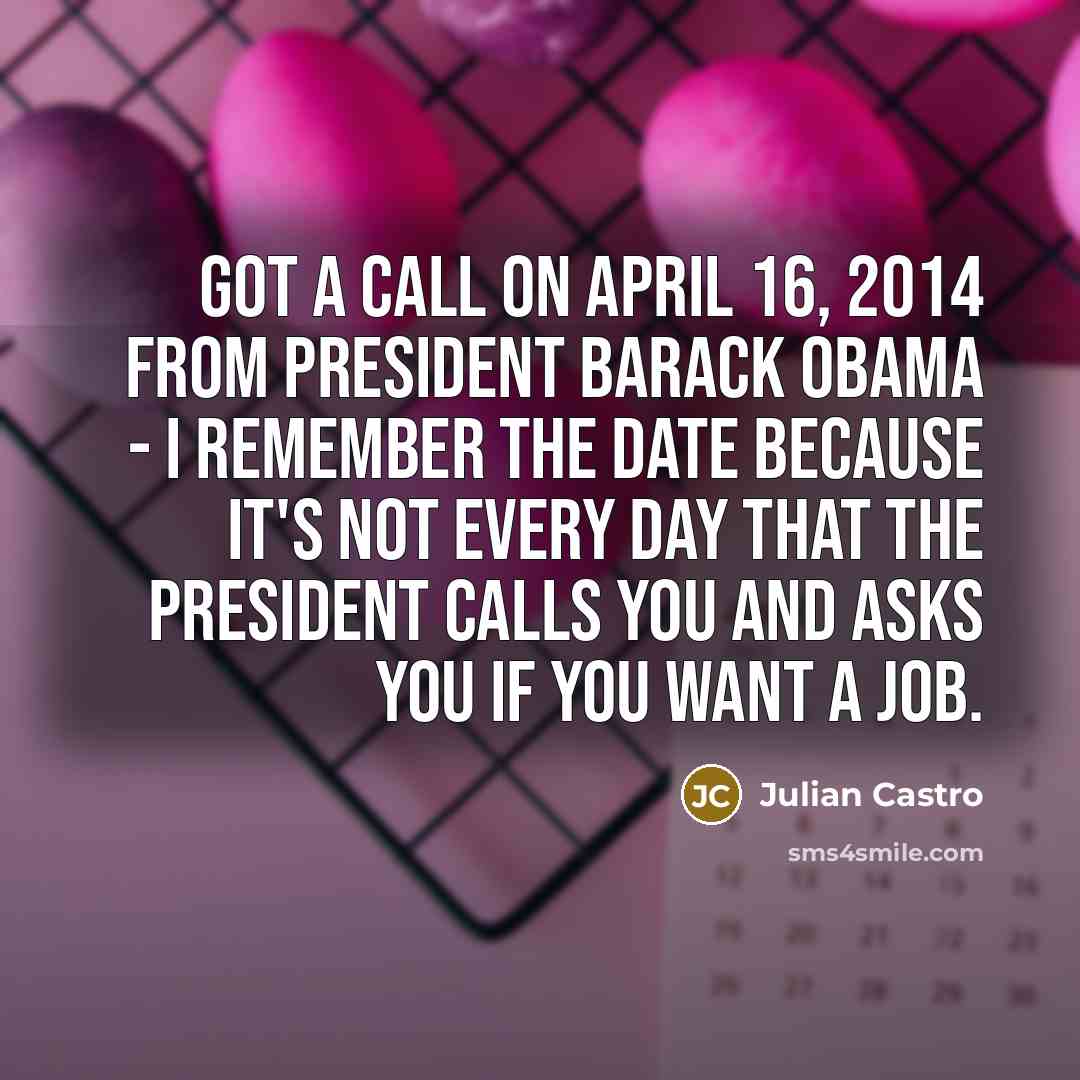 “Got a call on April 16, 2014 from President Barack…” quote by Julian Castro
