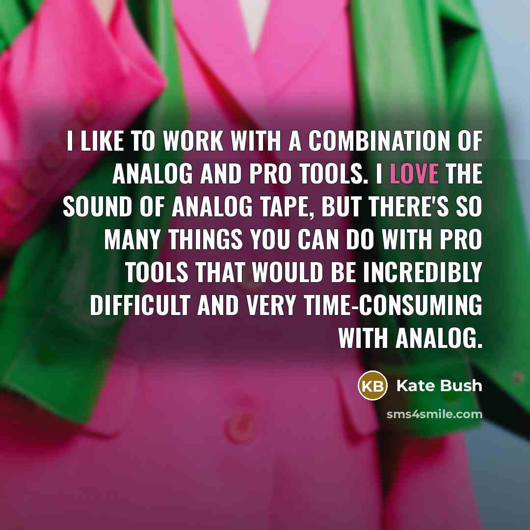 “I like to work with a combination of analog and…” quote by Kate Bush