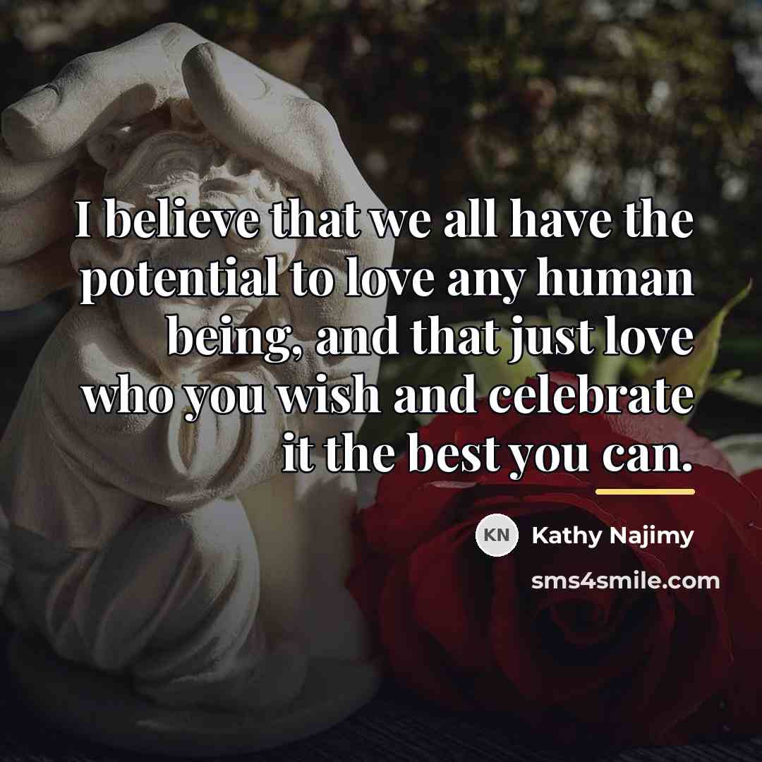 “I believe that we all have the potential to love…” quote by Kathy Najimy