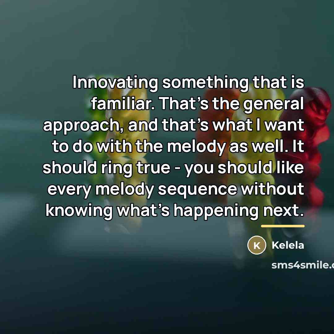 “Innovating something that is familiar. That's the general approach, and…” quote by Kelela