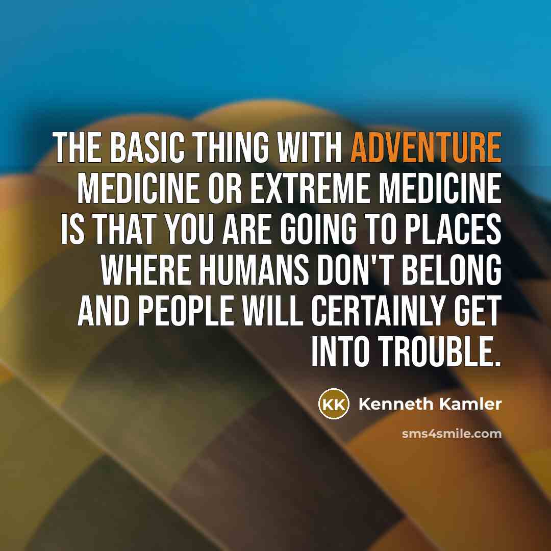 “The basic thing with adventure medicine or extreme medicine is…” quote by Kenneth Kamler