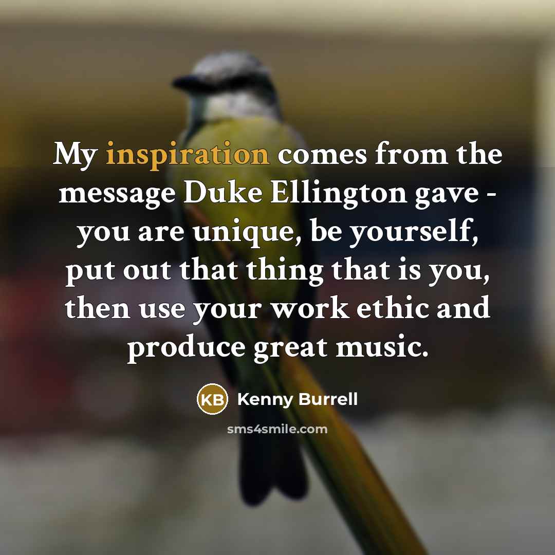 “My inspiration comes from the message Duke Ellington gave -…” quote by Kenny Burrell