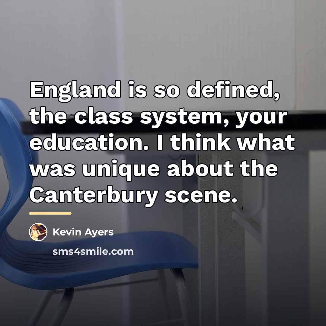 “England is so defined, the class system, your education. I…” quote by Kevin Ayers