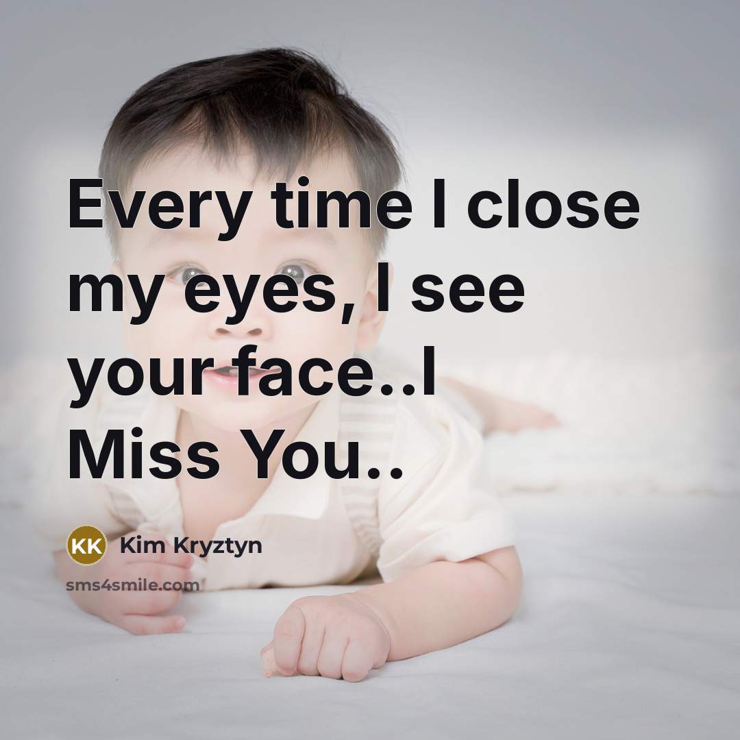 “Every time I close my eyes, I see your face..I…” quote by Kim Kryztyn