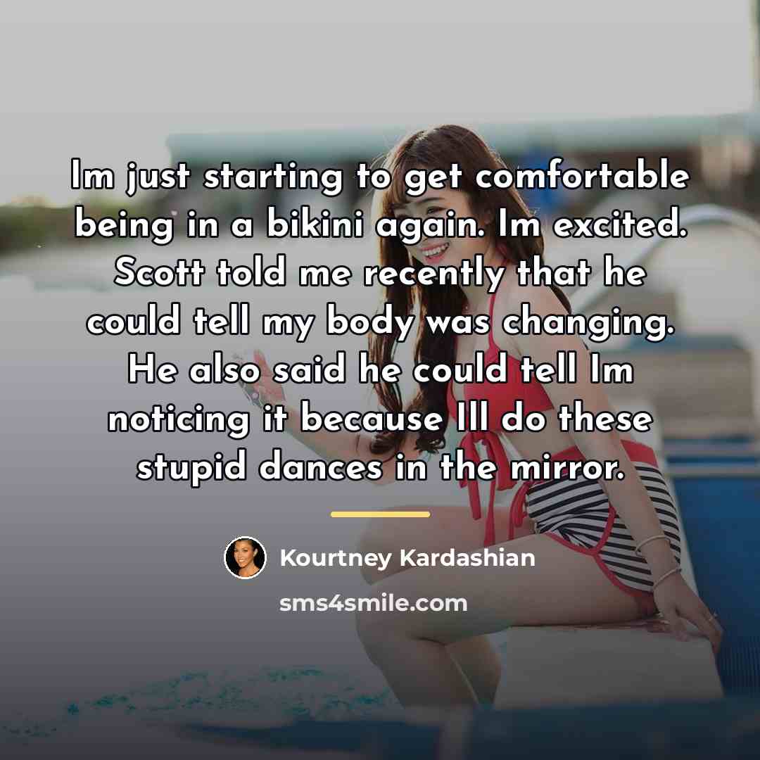 “Im just starting to get comfortable being in a bikini…” quote by Kourtney Kardashian
