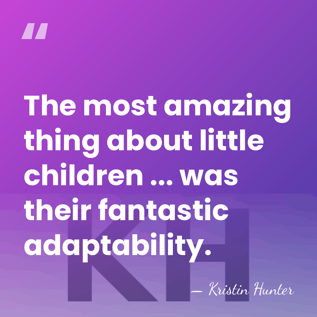 The most amazing thing about little children ... was their fantastic adaptability. - Kristin Hunter